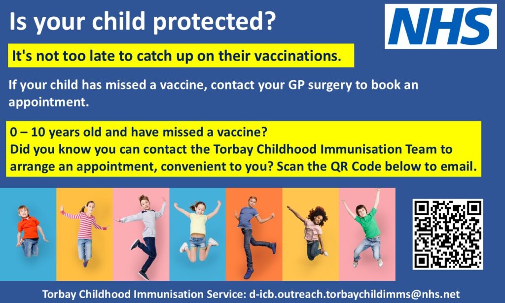 NHS graphic: Is your child protected? It's not too late to catch up on their vaccinations. Contact your GP surgery or the Torbay Childhood Immunisation Team to book an appointment.